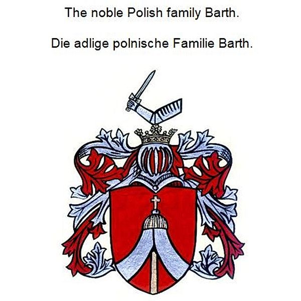 The noble Polish family Barth. Die adlige polnische Familie Barth., Werner Zurek
