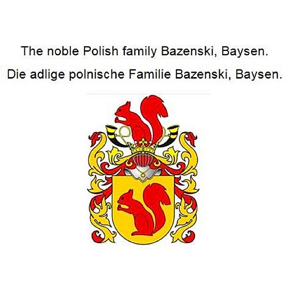 The noble Polish family Bazenski, Baysen. Die adlige polnische Familie Bazenski, Baysen., Werner Zurek