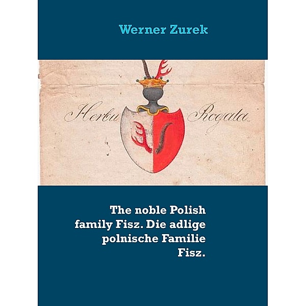 The noble Polish family Fisz. Die adlige polnische Familie Fisz., Werner Zurek