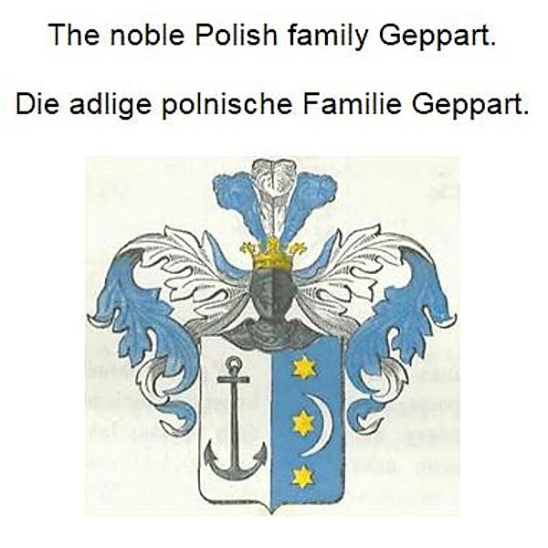 The noble Polish family Geppart. Die adlige polnische Familie Geppart., Werner Zurek