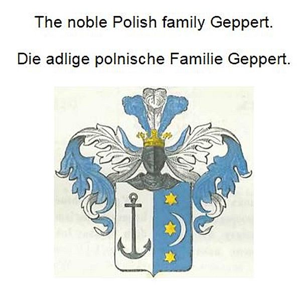 The noble Polish family Geppert. Die adlige polnische Familie Geppert., Werner Zurek
