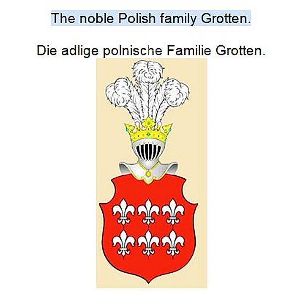 The noble Polish family Grotten. Die adlige polnische Familie Grotten., Werner Zurek