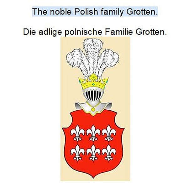 The noble Polish family Grotten. Die adlige polnische Familie Grotten., Werner Zurek