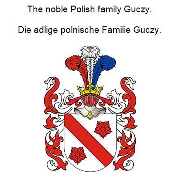 The noble Polish family Guczy. Die adlige polnische Familie Guczy., Werner Zurek