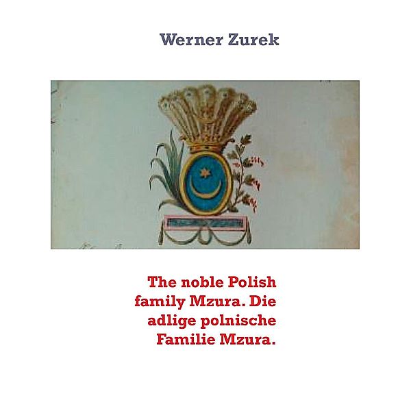 The noble Polish family Mzura. Die adlige polnische Familie Mzura., Werner Zurek