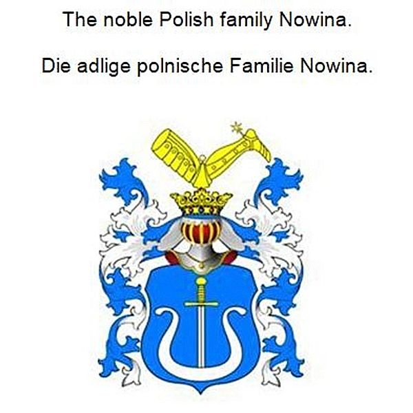 The noble Polish family Nowina. Die adlige polnische Familie Nowina., Werner Zurek