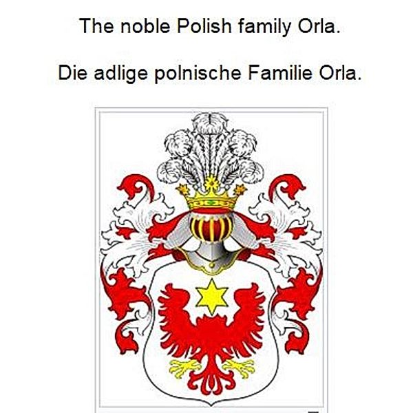 The noble Polish family Orla. Die adlige polnische Familie Orla., Werner Zurek