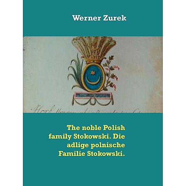 The noble Polish family Stokowski. Die adlige polnische Familie Stokowski., Werner Zurek