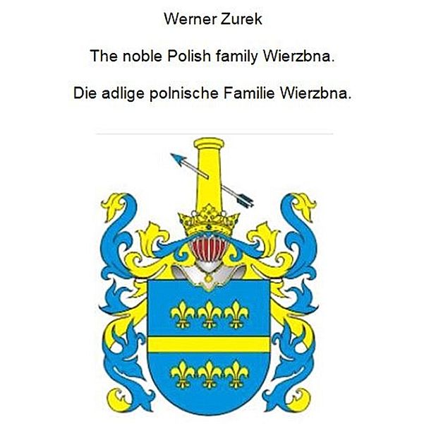 The noble Polish family Wierzbna. Die adlige polnische Familie Wierzbna., Werner Zurek
