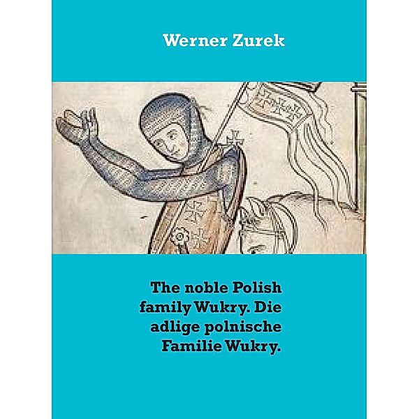 The noble Polish family Wukry. Die adlige polnische Familie Wukry., Werner Zurek