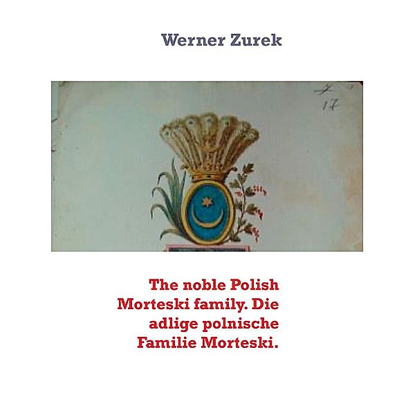 The noble Polish Morteski family. Die adlige polnische Familie Morteski., Werner Zurek