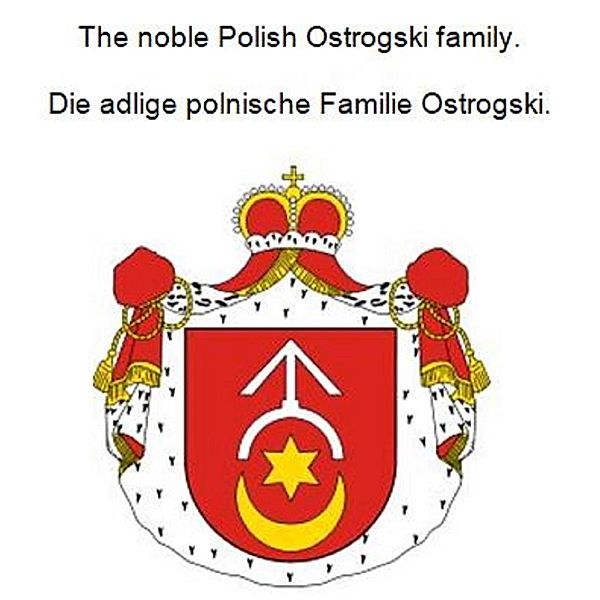 The noble Polish Ostrogski family. Die adlige polnische Familie Ostrogski., Werner Zurek