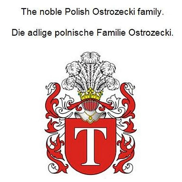 The noble Polish Ostrozecki family. Die adlige polnische Familie Ostrozecki., Werner Zurek