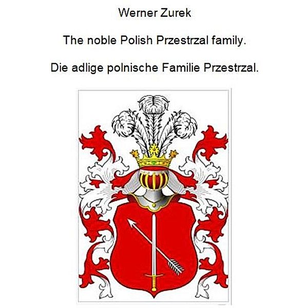 The noble Polish Przestrzal family. Die adlige polnische Familie Przestrzal., Werner Zurek