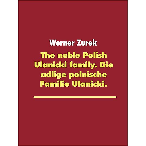 The noble Polish Ulanicki family. Die adlige polnische Familie Ulanicki., Werner Zurek
