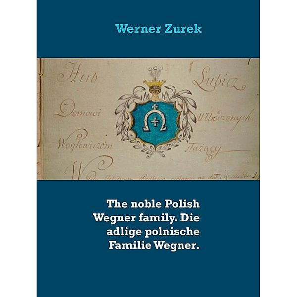The noble Polish Wegner family. Die adlige polnische Familie Wegner., Werner Zurek