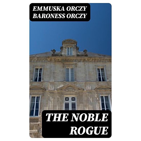 The Noble Rogue, Emmuska Orczy Orczy