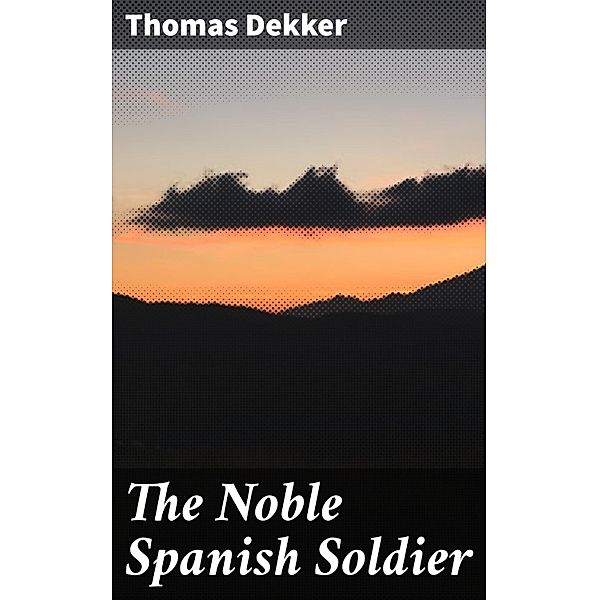 The Noble Spanish Soldier, Thomas Dekker