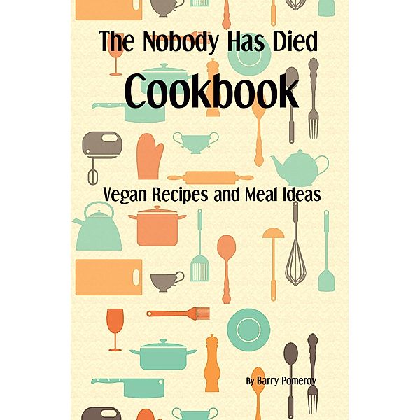 The Nobody Has Died Cookbook: Vegan Recipes and Meal Ideas, Barry Pomeroy