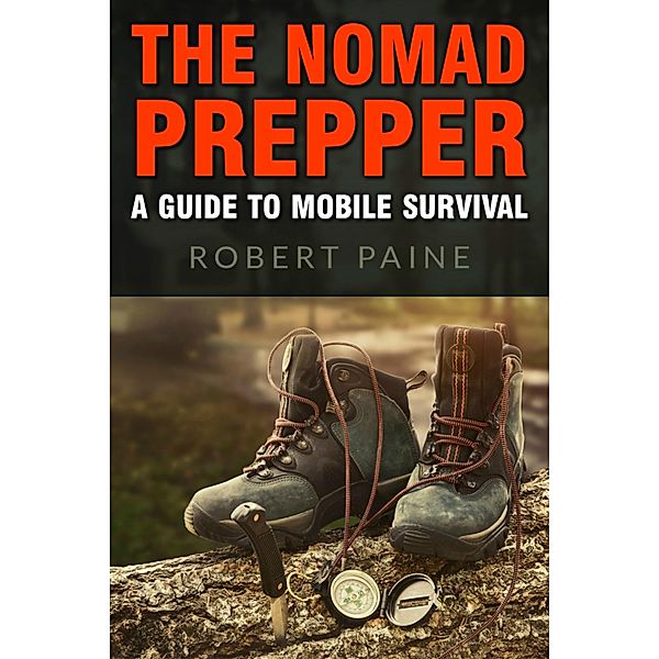 The Nomad Prepper: A Guide to Mobile Survival, Robert Paine