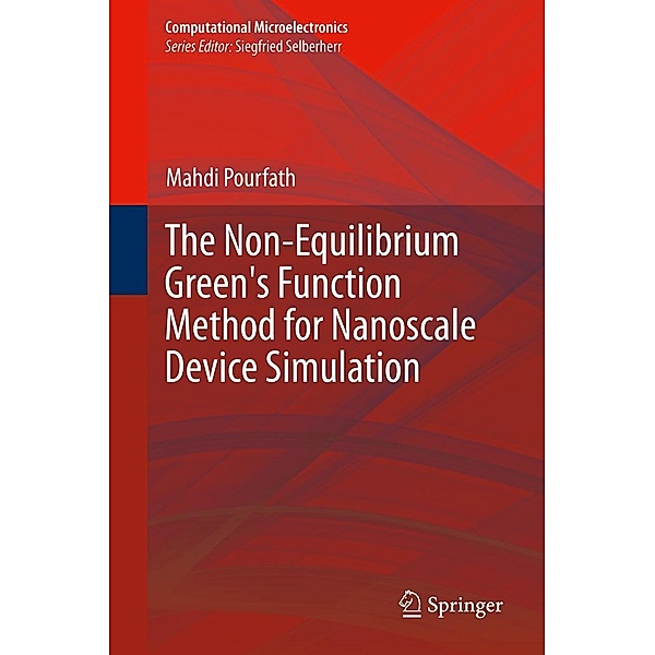 The Non-Equilibrium Green's Function Method for Nanoscale Device Simulation / Computational Microelectronics, Mahdi Pourfath