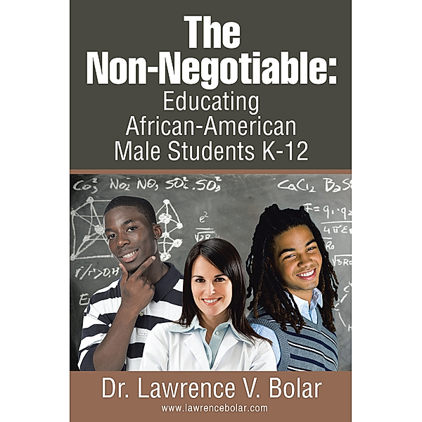 The Non-Negotiable: Educating African-American Male Students K-12, Lawrence V. Bolar