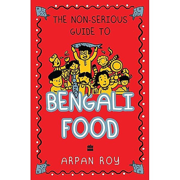 The Non-serious Guide To Bengali Food, Arpan Roy