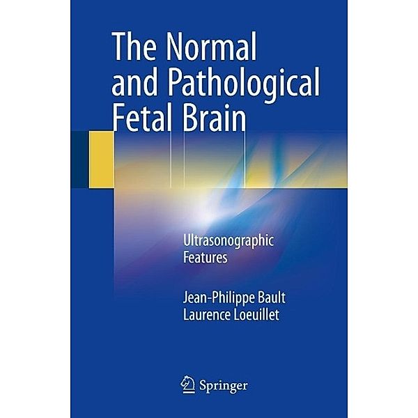 The Normal and Pathological Fetal Brain, Jean-Philippe Bault, Laurence Loeuillet