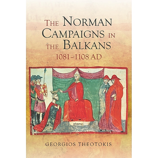 The Norman Campaigns in the Balkans, 1081-1108, Georgios Theotokis