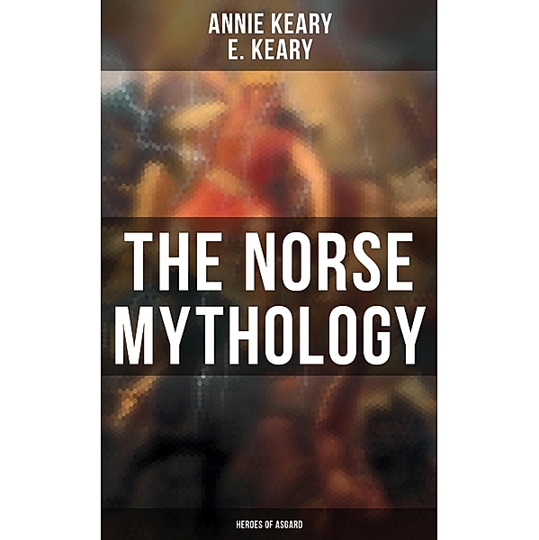 The Norse Mythology: Heroes of Asgard, Annie Keary, E. Keary