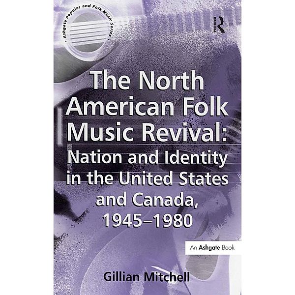 The North American Folk Music Revival: Nation and Identity in the United States and Canada, 1945-1980, Gillian Mitchell