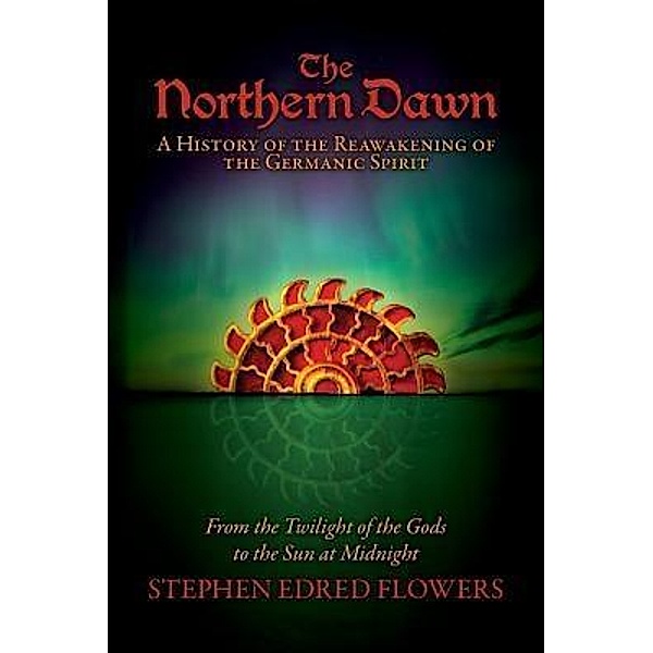 The Northern Dawn: A History of the Reawakening of the Germanic Spirit / The Northern Dawn Bd.1, Stephen Edred Flowers