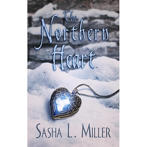 The Northern Heart (The Kingdom Curses, #2) / The Kingdom Curses, Sasha L. Miller