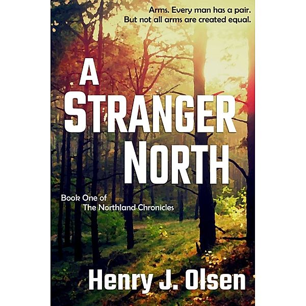 The Northland Chronicles: A Stranger North, Henry J. Olsen