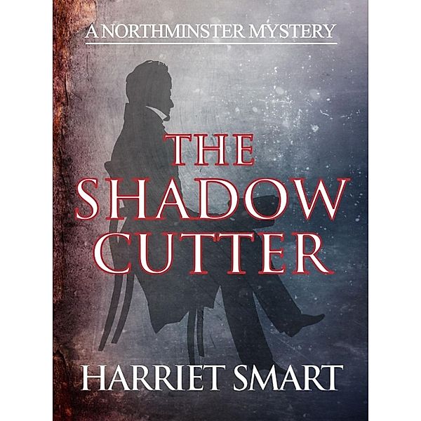 The Northminster Mysteries: The Shadowcutter (The Northminster Mysteries, #3), Harriet Smart