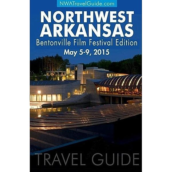 The Northwest Arkansas Travel Guide ~  2015 Bentonville Film Festival Edition, Lynn West