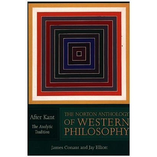 The Norton Anthology of Western Philosophy - After Kant