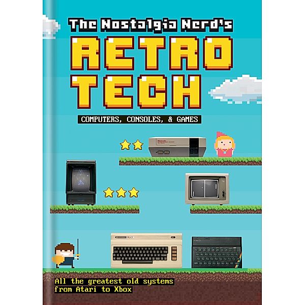 The Nostalgia Nerd's Retro Tech: Computer, Consoles & Games / Tech Classics, Peter Leigh