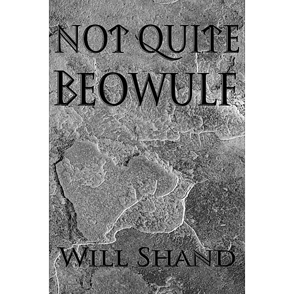 The Not Quite Histories of Beowulf: Not Quite Beowulf, Will Shand