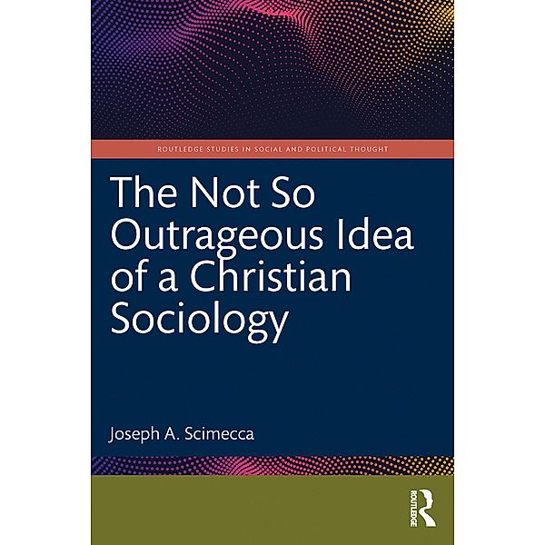 The Not So Outrageous Idea of a Christian Sociology, Joseph A. Scimecca