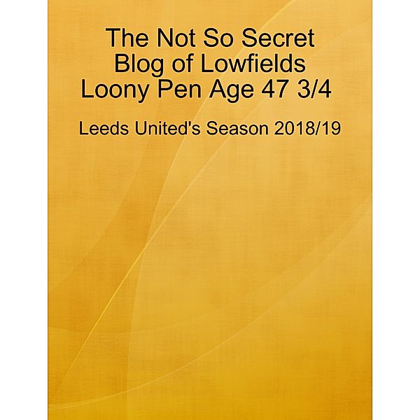 The Not So Secret Blog of Lowfields Loony Pen Age 47 3/4.  Leeds United's Season 2018/19, Mike Forster