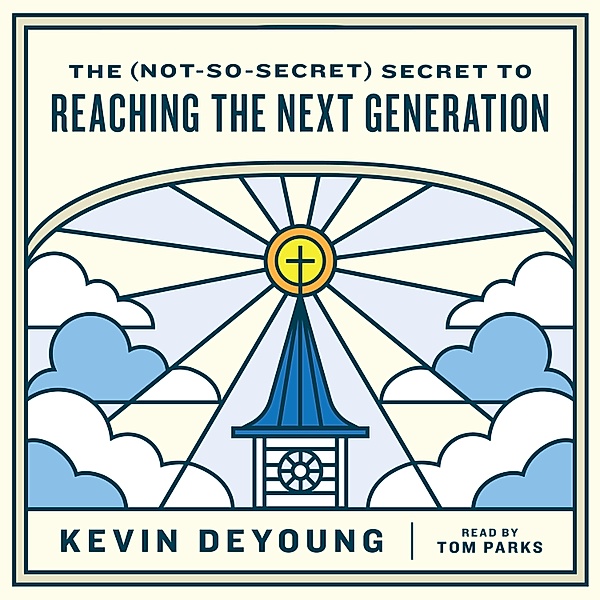 The (Not-So-Secret) Secret to Reaching the Next Generation, Kevin Deyoung