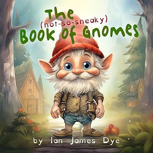 The (not-so-sneaky) Book of Gnomes, Ian James Dye