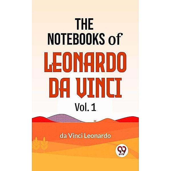 The Notebooks Of Leonardo Da Vinci Vol.1, da Vinci Leonardo