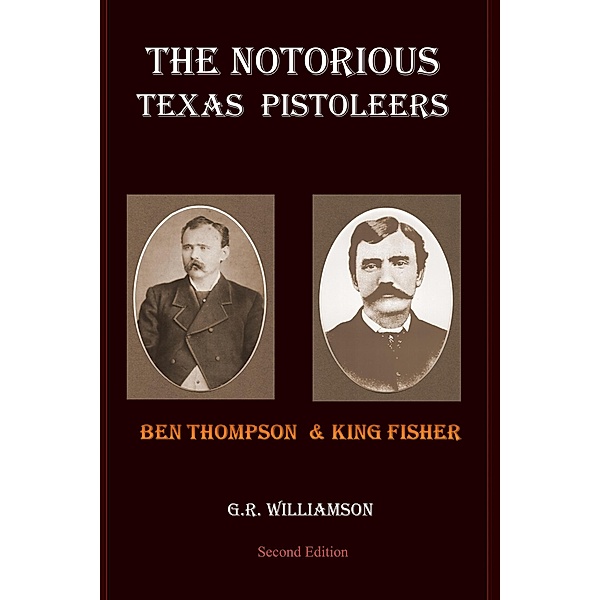 The Notorious Texas Pistoleers - Ben Thompson & King Fisher, G. R. Williamson