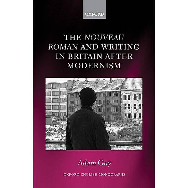 The nouveau roman and Writing in Britain After Modernism / Oxford English Monographs, Adam Guy