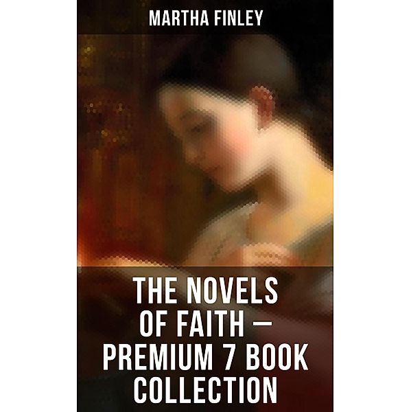 The Novels of Faith - Premium 7 Book Collection, Martha Finley