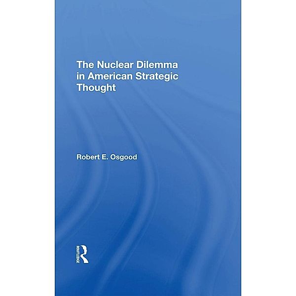 The Nuclear Dilemma In American Strategic Thought, Robert E. Osgood