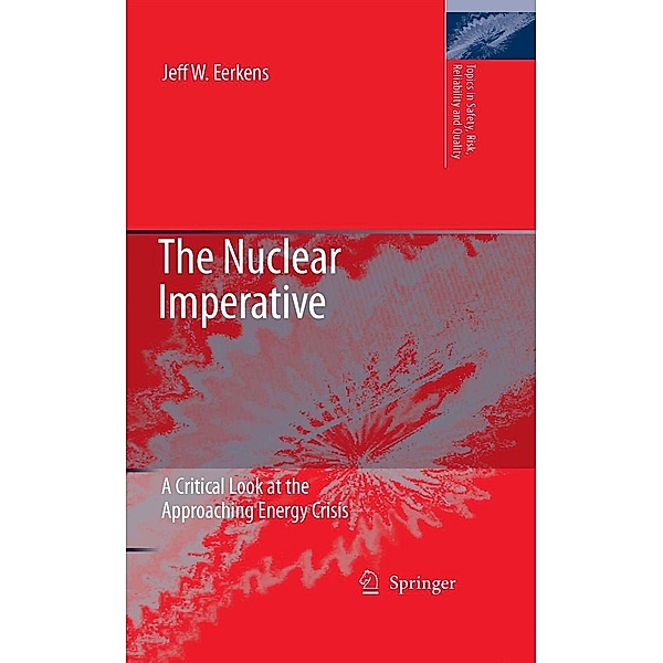 The Nuclear Imperative / Topics in Safety, Risk, Reliability and Quality Bd.11, Jeff W. Eerkens