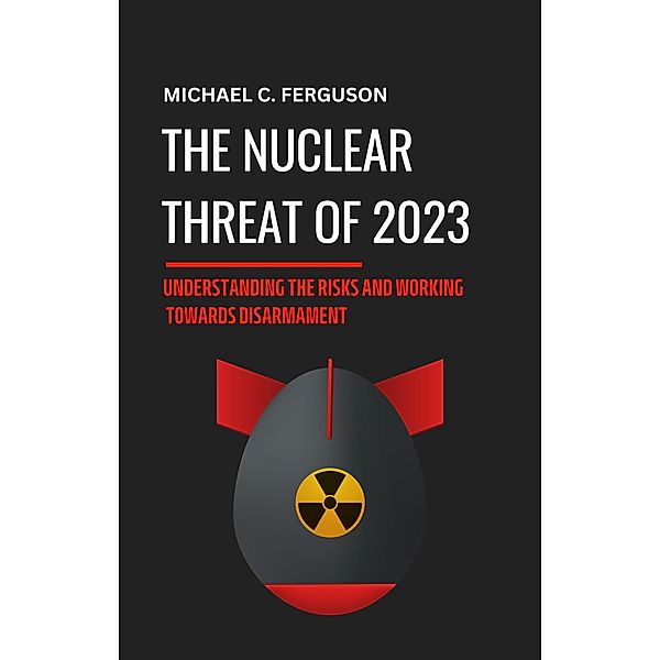 The Nuclear Threat of 2023: Understanding the Risks and Working Towards Disarmament, Michael Ferguson